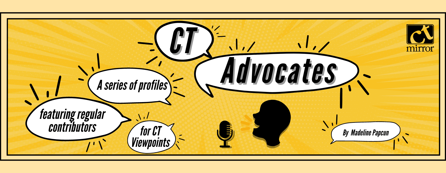 A yellow banner featuring the silhouette of a person's head speaking into a microphone with speech bubbles around it. The speech bubbles read "CT Advocates: A series of profiles featuring regular contributors for CT Viewpoints, by Madeline Papcun." 